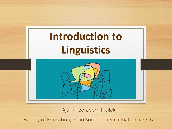 Introduction to Linguistics Ajarn Teeraporn Plailek Faculty of Education, Suan Sunandha Rajabhat University 