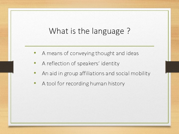 What is the language ? • • A means of conveying thought and ideas