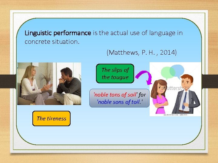 Linguistic performance is the actual use of language in concrete situation. (Matthews, P. H.