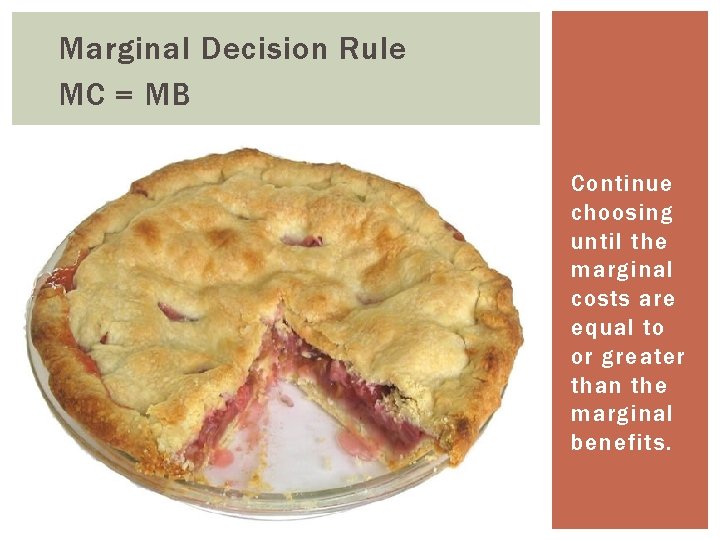 Marginal Decision Rule MC = MB Continue choosing until the marginal costs are equal