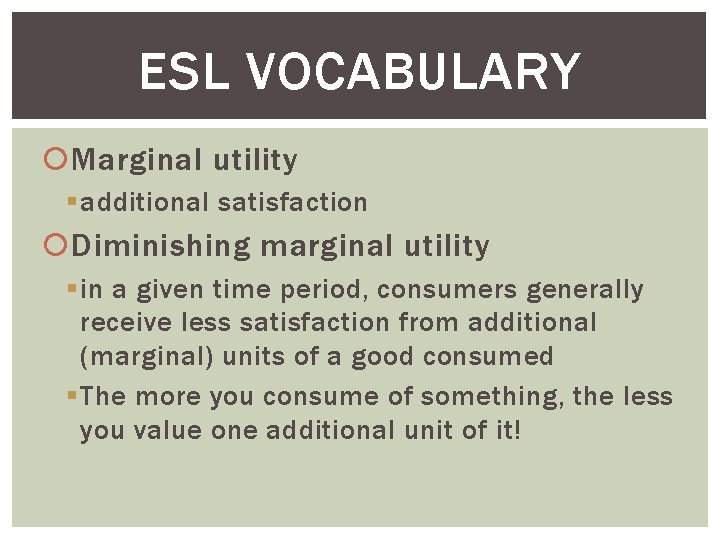 ESL VOCABULARY Marginal utility § additional satisfaction Diminishing marginal utility § in a given