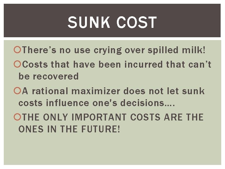 SUNK COST There’s no use crying over spilled milk! Costs that have been incurred