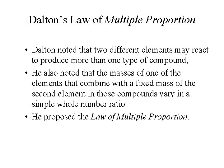 Dalton’s Law of Multiple Proportion • Dalton noted that two different elements may react
