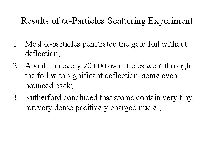 Results of a-Particles Scattering Experiment 1. Most a-particles penetrated the gold foil without deflection;