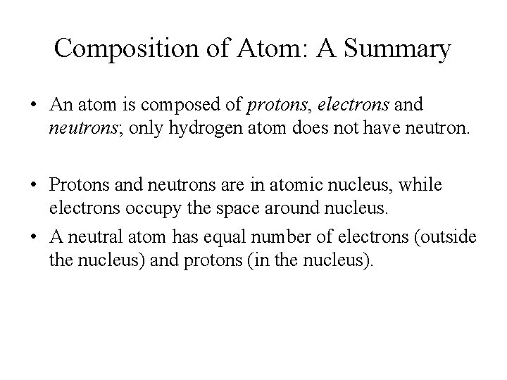 Composition of Atom: A Summary • An atom is composed of protons, electrons and
