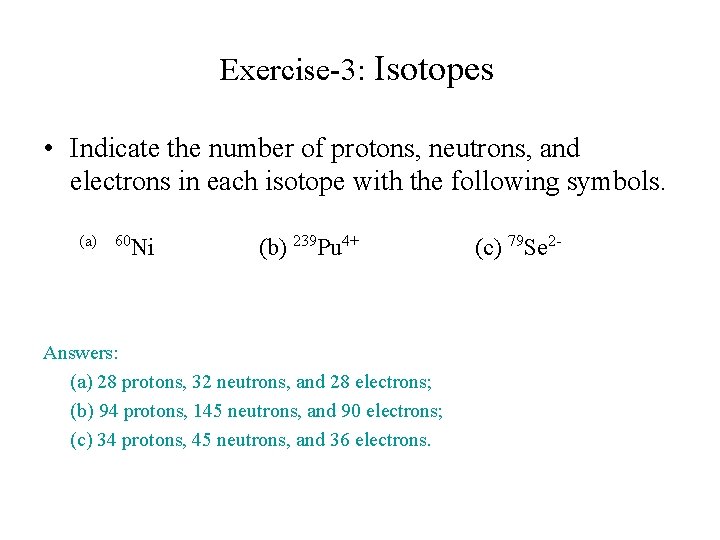 Exercise-3: Isotopes • Indicate the number of protons, neutrons, and electrons in each isotope