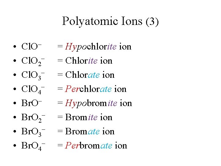 Polyatomic Ions (3) • • Cl. O– Cl. O 2– Cl. O 3– Cl.