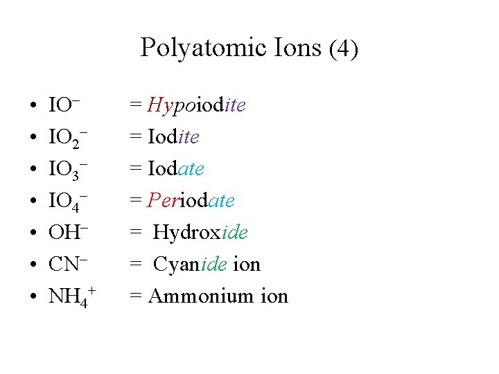 Polyatomic Ions (4) • • IO– IO 2– IO 3– IO 4– OH– CN–