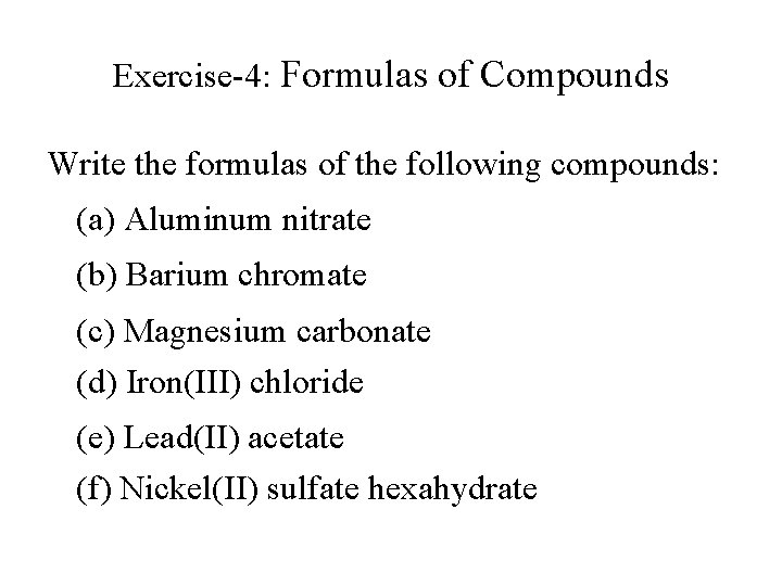 Exercise-4: Formulas of Compounds Write the formulas of the following compounds: (a) Aluminum nitrate