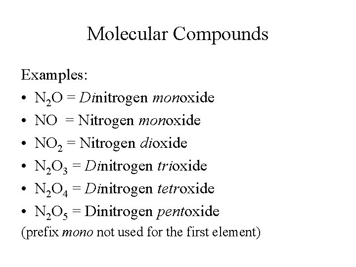 Molecular Compounds Examples: • N 2 O = Dinitrogen monoxide • NO = Nitrogen