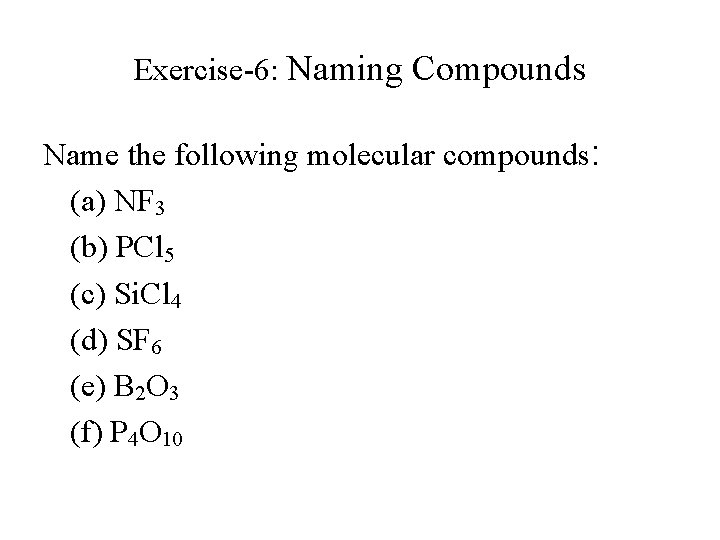 Exercise-6: Naming Compounds Name the following molecular compounds: (a) NF 3 (b) PCl 5