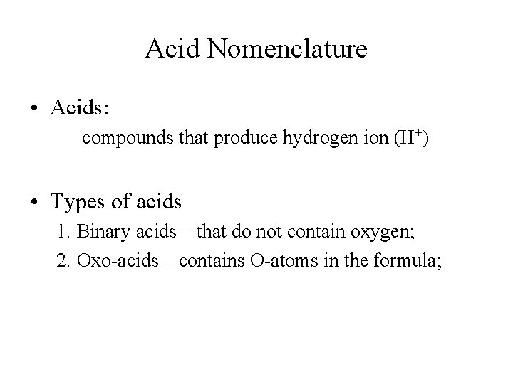 Acid Nomenclature • Acids: compounds that produce hydrogen ion (H+) • Types of acids