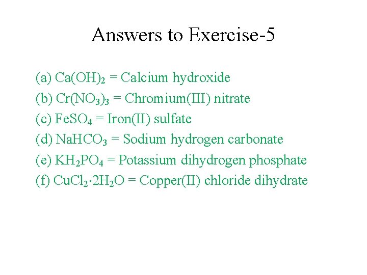 Answers to Exercise-5 (a) Ca(OH)2 = Calcium hydroxide (b) Cr(NO 3)3 = Chromium(III) nitrate