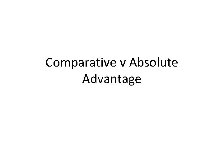 Comparative v Absolute Advantage 