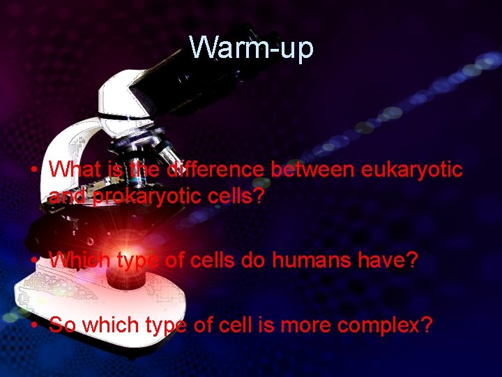 Warm-up • What is the difference between eukaryotic and prokaryotic cells? • Which type