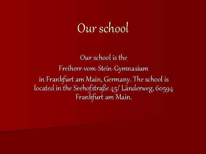 Our school is the Freiherr-vom-Stein-Gymnasium in Frankfurt am Main, Germany. The school is located