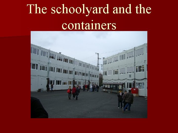 The schoolyard and the containers 