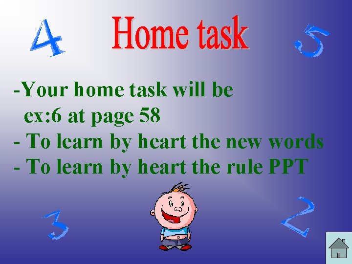 -Your home task will be ex: 6 at page 58 - To learn by