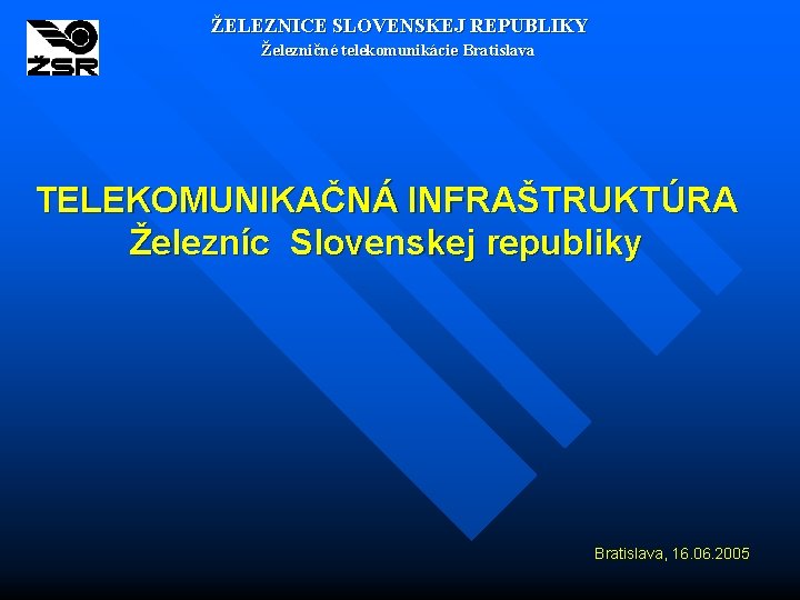 ŽELEZNICE SLOVENSKEJ REPUBLIKY Železničné telekomunikácie Bratislava TELEKOMUNIKAČNÁ INFRAŠTRUKTÚRA Železníc Slovenskej republiky Bratislava, 16. 06.