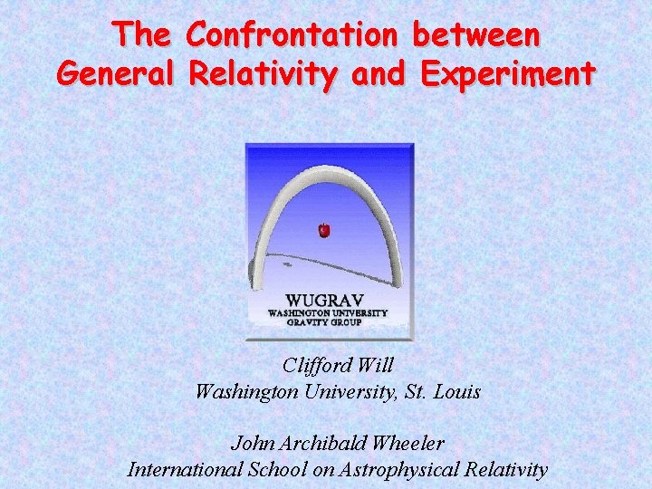 The Confrontation between General Relativity and Experiment Clifford Will Washington University, St. Louis John