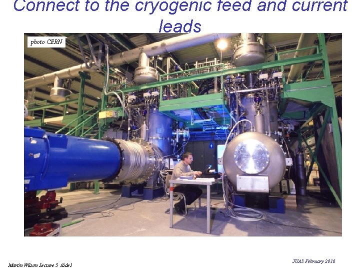Connect to the cryogenic feed and current leads photo CERN Martin Wilson Lecture 5 Connect to the cryogenic feed and current leads photo CERN Martin Wilson Lecture 5