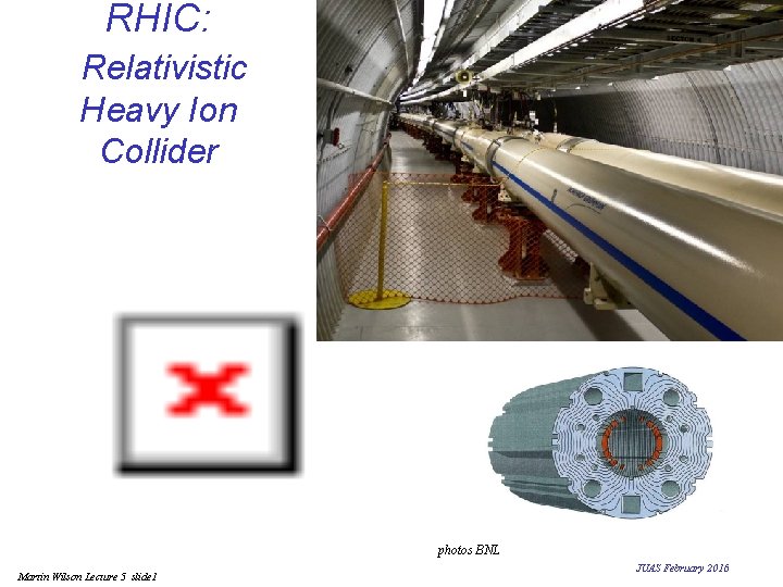 RHIC: Relativistic Heavy Ion Collider photos BNL Martin Wilson Lecture 5 slide 1 JUAS RHIC: Relativistic Heavy Ion Collider photos BNL Martin Wilson Lecture 5 slide 1 JUAS