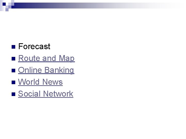 Forecast n Route and Map n Online Banking n World News n Social Network