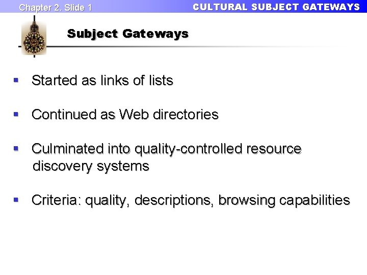 Chapter 2. Slide 1 CULTURAL SUBJECT GATEWAYS Subject Gateways § Started as links of