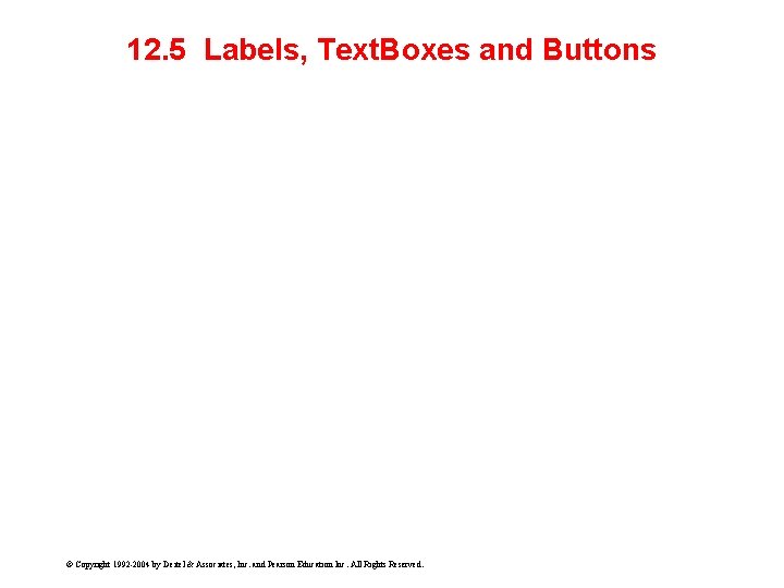 12. 5 Labels, Text. Boxes and Buttons © Copyright 1992 -2004 by Deitel &