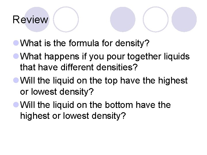 Review l What is the formula for density? l What happens if you pour