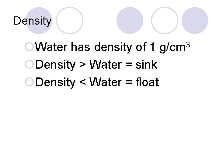 Density ¡Water has density of 1 g/cm 3 ¡Density > Water = sink ¡Density