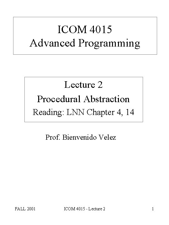 ICOM 4015 Advanced Programming Lecture 2 Procedural Abstraction Reading: LNN Chapter 4, 14 Prof.
