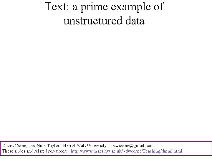 Text: a prime example of unstructured data David Corne, and Nick Taylor, Heriot-Watt University