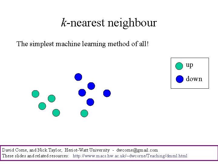 k-nearest neighbour The simplest machine learning method of all! up down David Corne, and