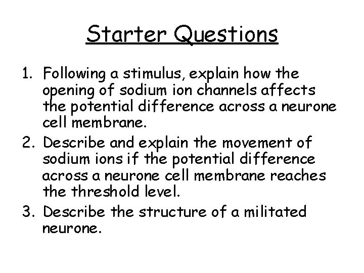 Starter Questions 1. Following a stimulus, explain how the opening of sodium ion channels