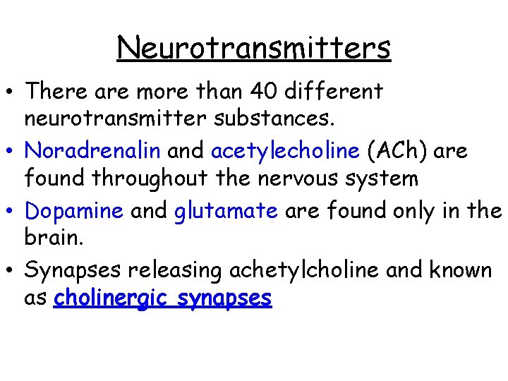 Neurotransmitters • There are more than 40 different neurotransmitter substances. • Noradrenalin and acetylecholine