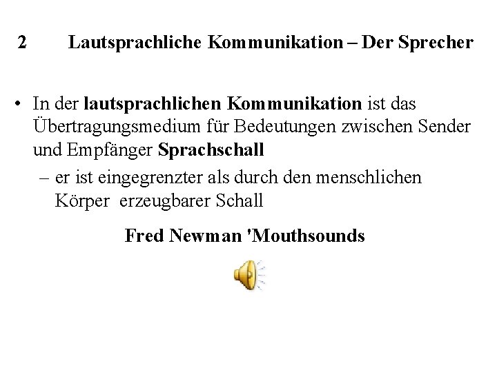 2 Lautsprachliche Kommunikation – Der Sprecher • In der lautsprachlichen Kommunikation ist das Übertragungsmedium