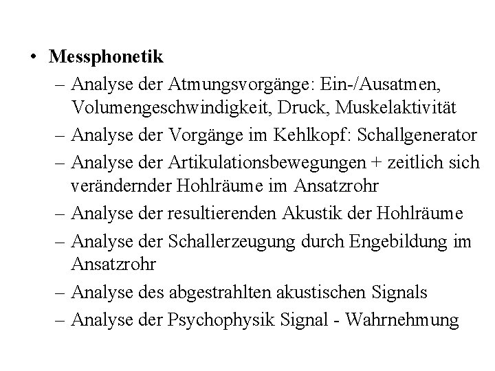 • Messphonetik – Analyse der Atmungsvorgänge: Ein-/Ausatmen, Volumengeschwindigkeit, Druck, Muskelaktivität – Analyse der • Messphonetik – Analyse der Atmungsvorgänge: Ein-/Ausatmen, Volumengeschwindigkeit, Druck, Muskelaktivität – Analyse der