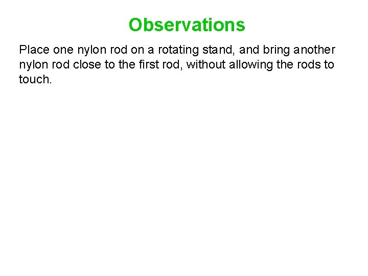 Observations Place one nylon rod on a rotating stand, and bring another nylon rod