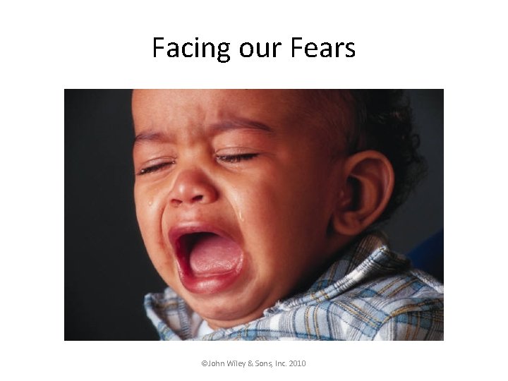 Facing our Fears ©John Wiley & Sons, Inc. 2010 