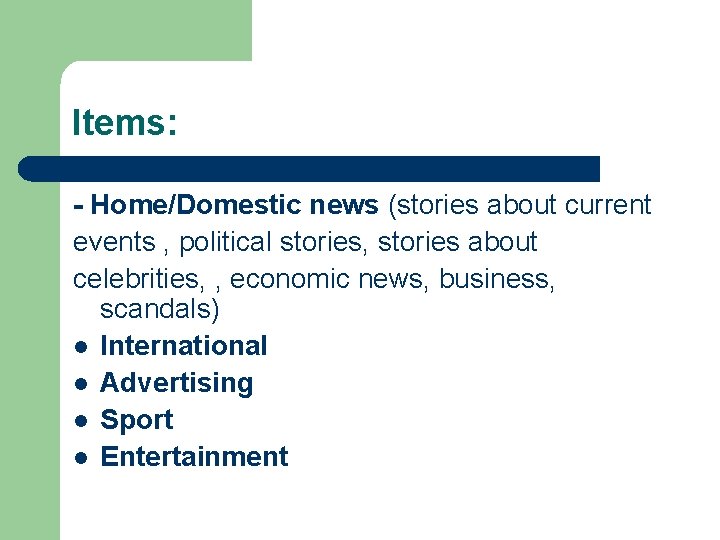 Items: - Home/Domestic news (stories about current events , political stories, stories about celebrities,