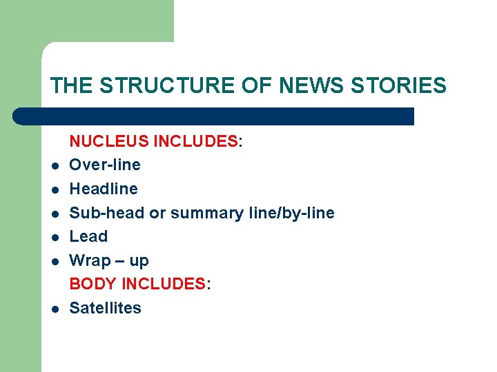 THE STRUCTURE OF NEWS STORIES NUCLEUS INCLUDES: l Over-line l Headline l Sub-head or