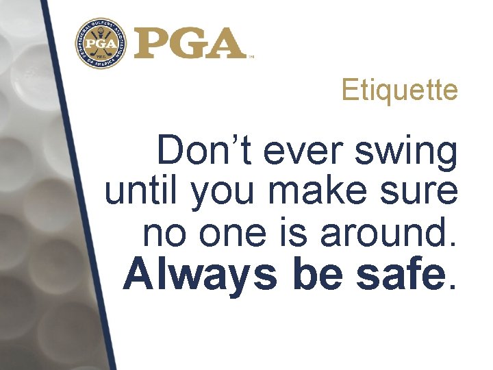 Etiquette Don’t ever swing until you make sure no one is around. Always be