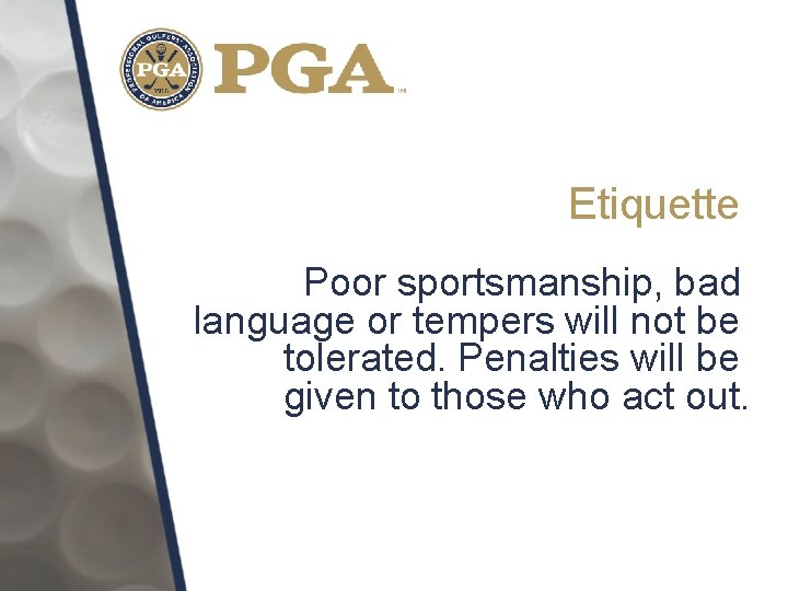 Etiquette Poor sportsmanship, bad language or tempers will not be tolerated. Penalties will be