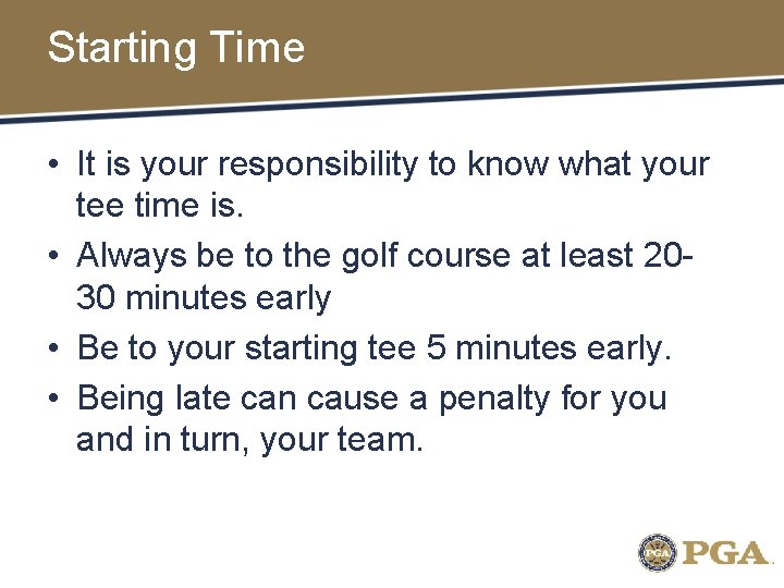 Starting Time • It is your responsibility to know what your tee time is.