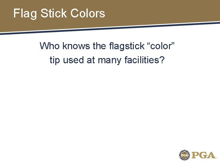 Flag Stick Colors Who knows the flagstick “color” tip used at many facilities? 