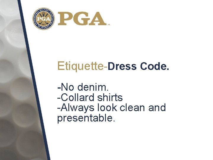 Etiquette-Dress Code. -No denim. -Collard shirts -Always look clean and presentable. 