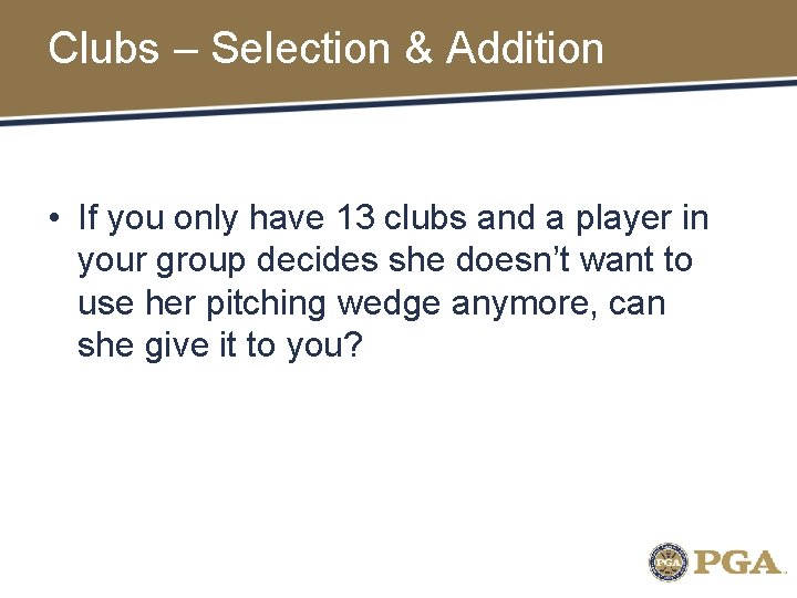 Clubs – Selection & Addition • If you only have 13 clubs and a