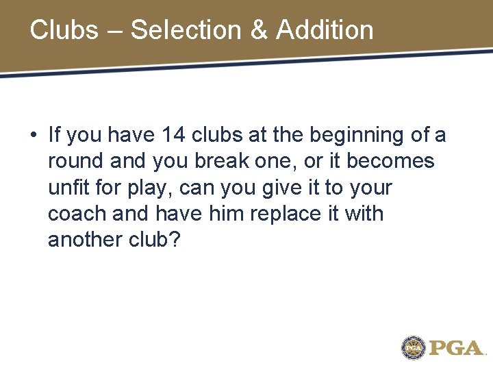 Clubs – Selection & Addition • If you have 14 clubs at the beginning