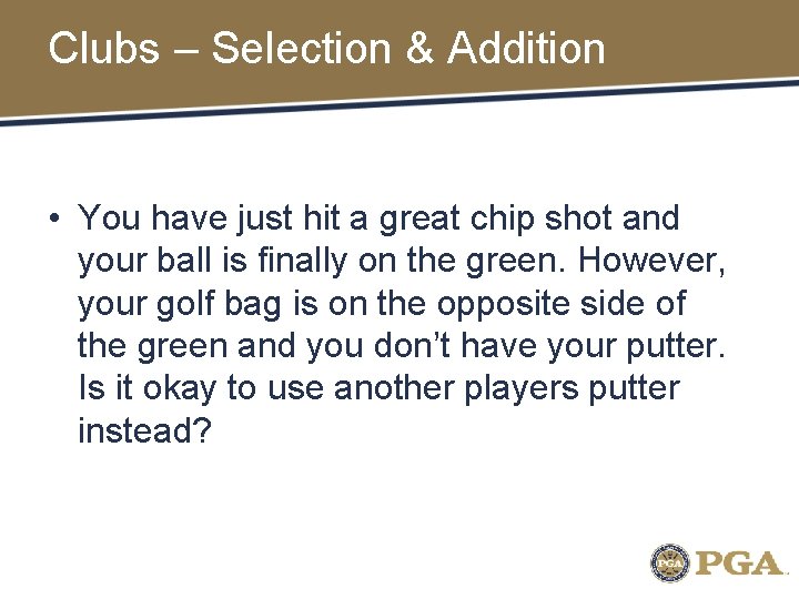 Clubs – Selection & Addition • You have just hit a great chip shot